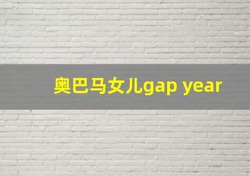 奥巴马女儿gap year